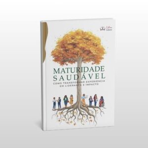 Livro: Maturidade Saudável – Como transformar experiência em liderança e impacto