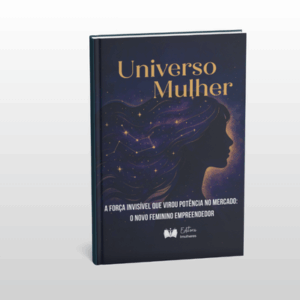 Livro: Universo Mulher - A força invisível que virou potência no mercado: o novo feminino empreendedor